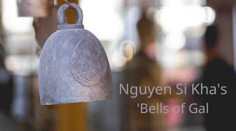 Exploring the Past: Nguyen Si Kha’s ‘Bells of Gal’ – A 2022 Retrospective